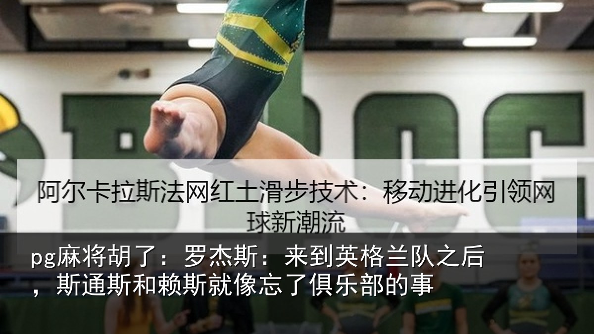 pg麻将胡了：罗杰斯：来到英格兰队之后，斯通斯和赖斯就像忘了俱乐部的事