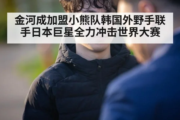 金河成加盟小熊队韩国外野手联手日本巨星全力冲击世界大赛